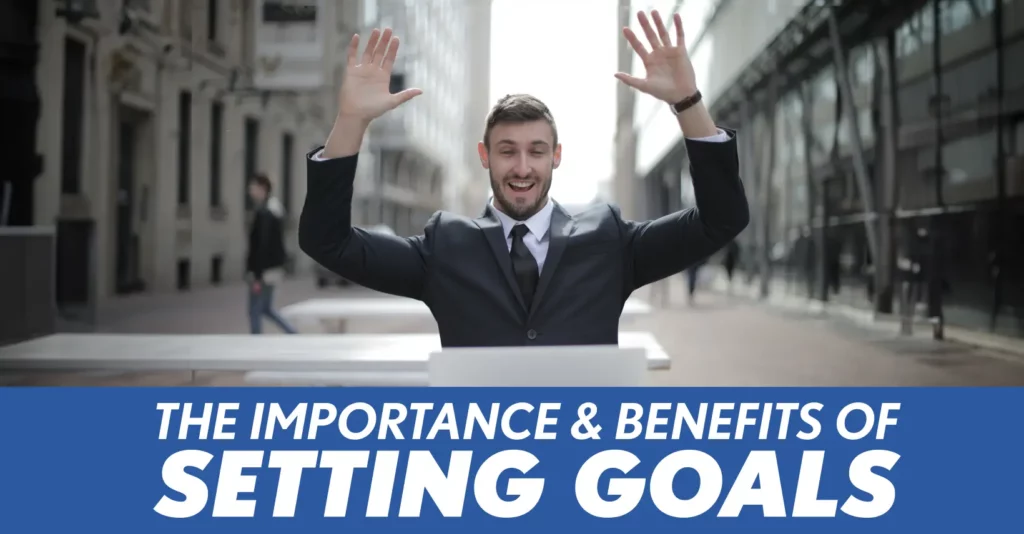 The Importance & Benefits of Setting Goals