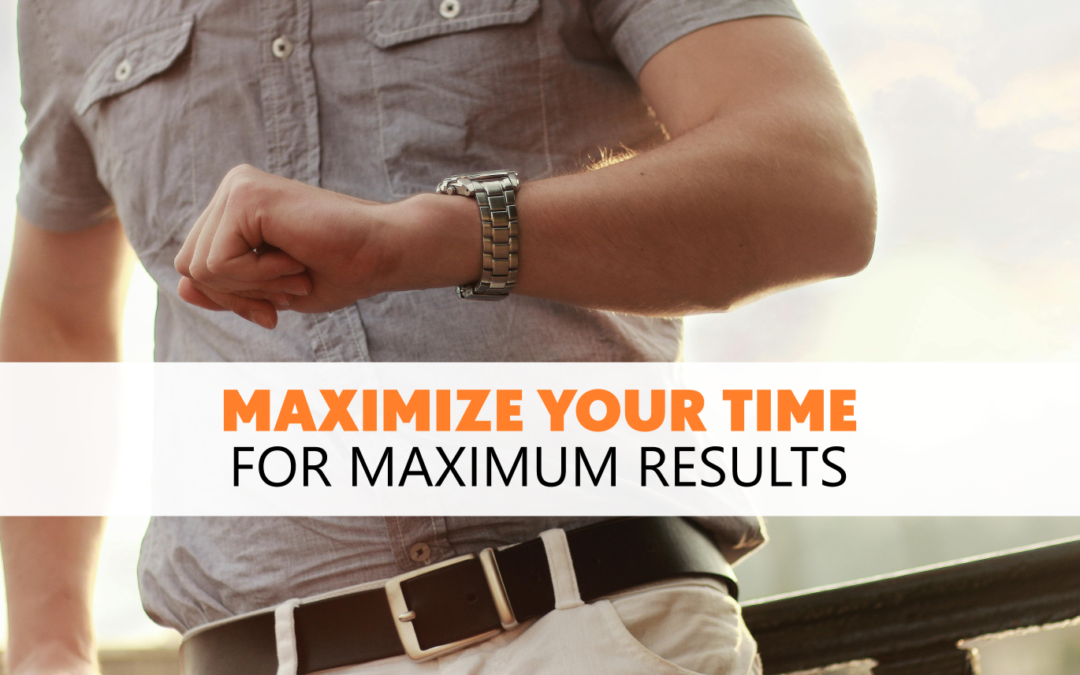 Time Management: Maximize Your Time For Maximum Results